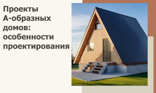 Проекты А-образных домов: особенности проектирования и строительства в Ростове-на-Доне
